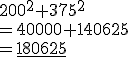 200^2+375^2
 \\ =40000+140625
 \\ =\underline{180625}